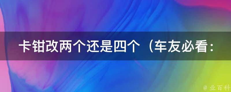 卡钳改两个还是四个（车友必看：卡钳改装的100种方法和注意事项）