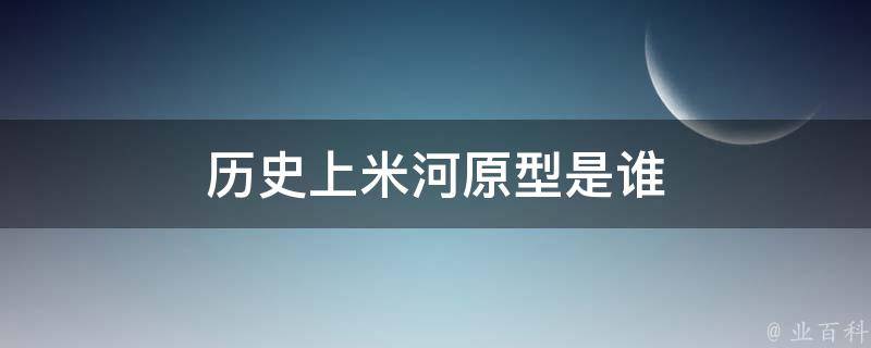 历史上米河原型是谁 学习小常识