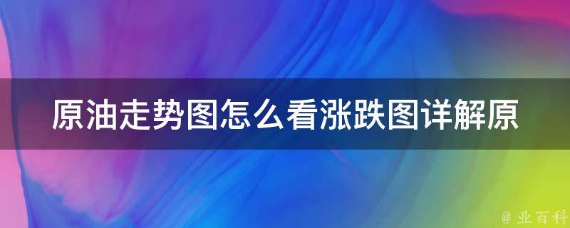 原油走势图怎么看涨跌图_详解原油价格走势及分析方法