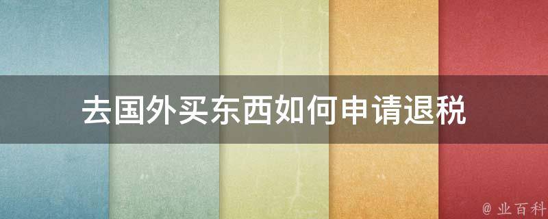 去国外买东西如何申请退税 