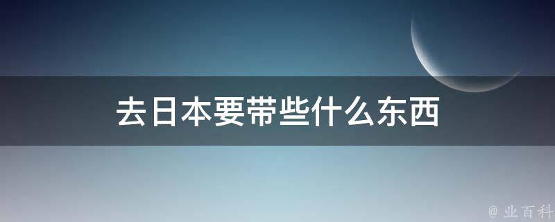 去日本要带些什么东西 