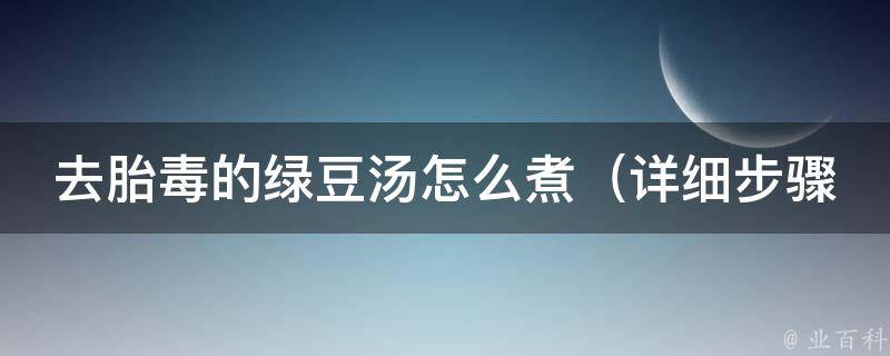 去胎毒的绿豆汤怎么煮_详细步骤+功效