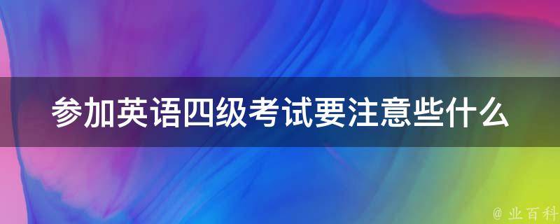 参加英语四级考试要注意些什么 