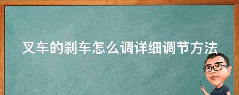 叉车的刹车怎么调_详细调节方法和步骤