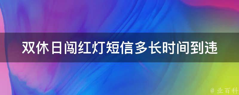 双休日闯红灯**多长时间到_违章处理时间及罚款金额