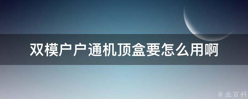 双模户户通机顶盒要怎么用啊 