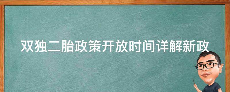 双独二胎政策开放时间_详解新政策实施时间表及注意事项。