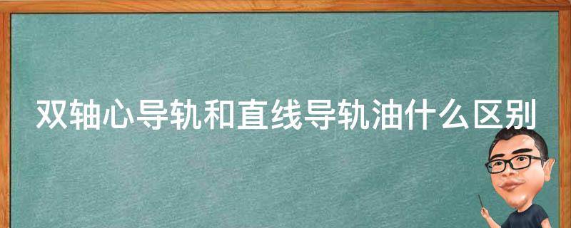 双轴心导轨和直线导轨油什么区别 