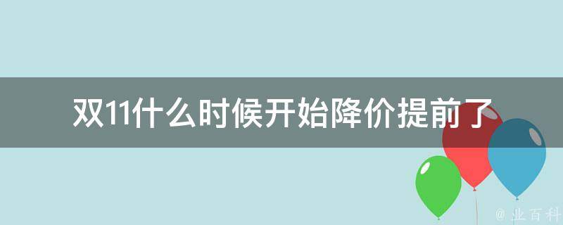 双11什么时候开始降价_提前了解，轻松抢购