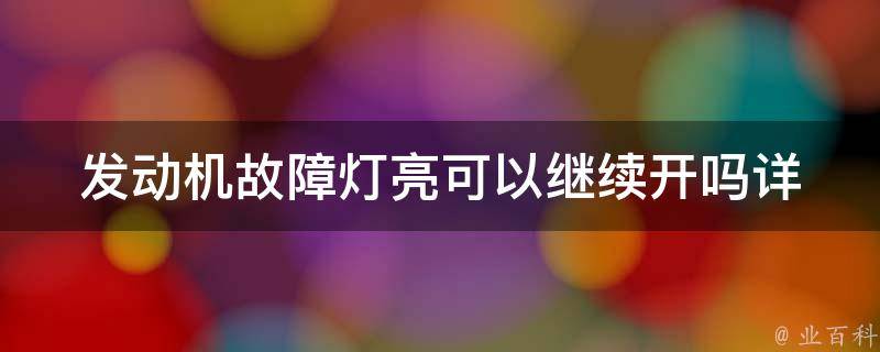 发动机故障灯亮可以继续开吗(详解发动机故障灯亮的原因及应对方法)？