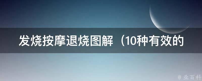 发烧按摩退烧图解_10种有效的按摩方法，让你轻松退烧