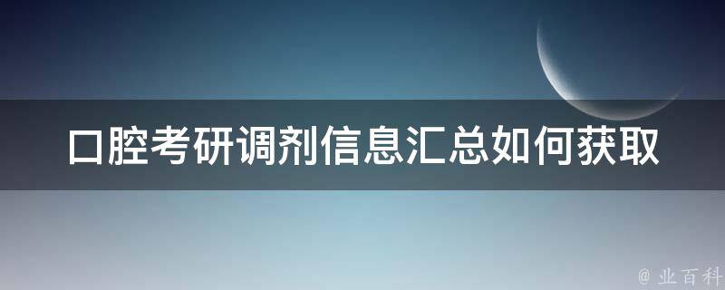 口腔**调剂信息汇总(如何获取最新调剂信息)