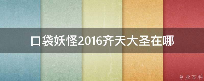 口袋妖怪2016齐天大圣在哪 