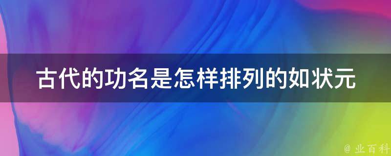 古代的功名是怎样排列的如状元 