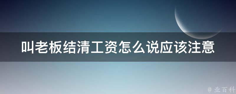 叫老板结清工资怎么说_应该注意哪些问题