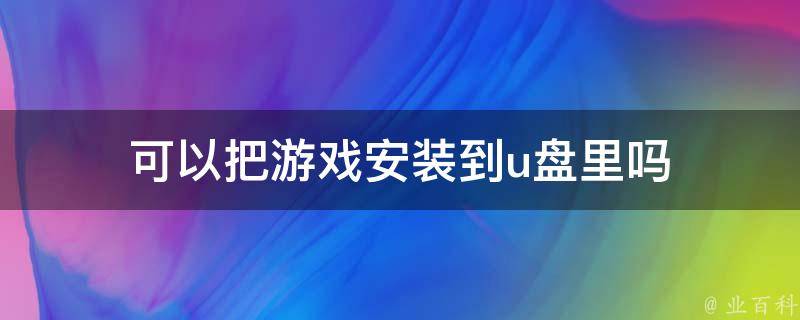 可以把游戏安装到u盘里吗 