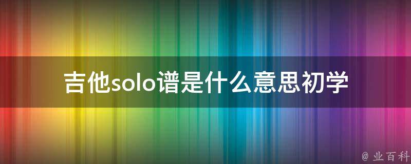 吉他solo谱是什么意思(初学者必知)