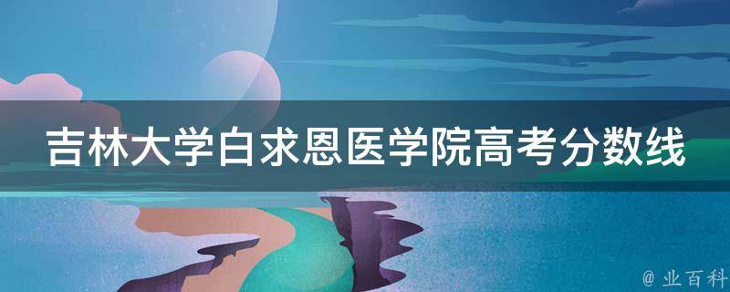 吉林大学白求恩医学院高考分数线 