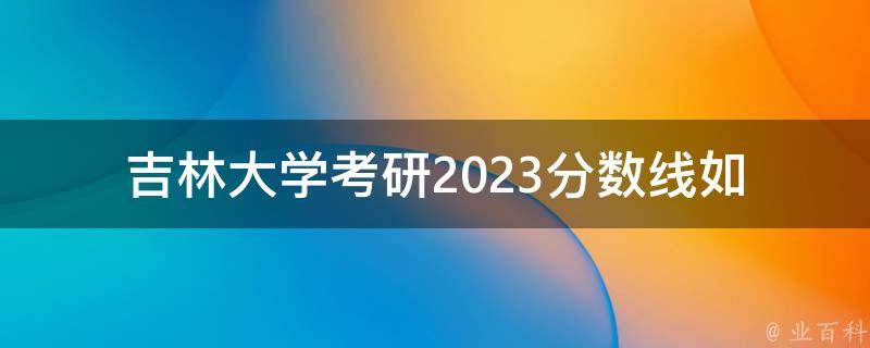 吉林大学**2023分数线_如何预测和应对