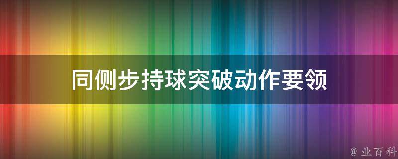 同侧步持球突破动作要领 