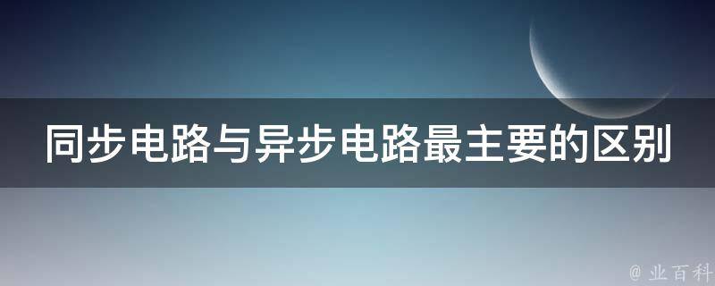 同步电路与异步电路最主要的区别 