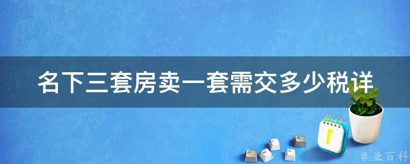 名下三套房卖一套需交多少税(详解房产税法规)