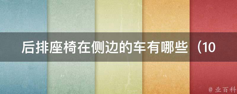 后排座椅在侧边的车有哪些_10款最受欢迎的侧边座椅设计汽车推荐