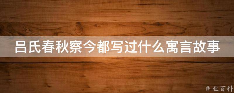 吕氏春秋察今都写过什么寓言故事 