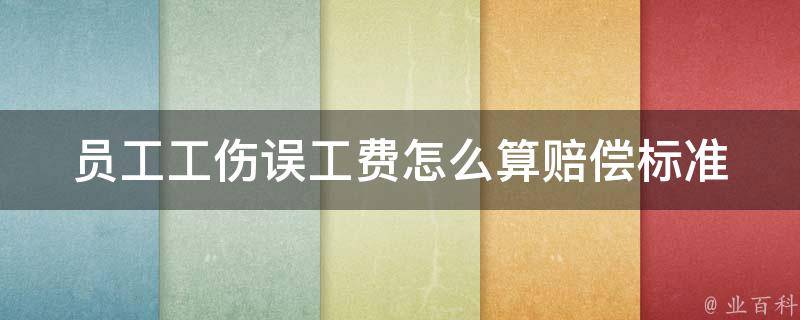 员工工伤误工费怎么算赔偿标准_详解工伤赔偿计算方法及相关法律规定