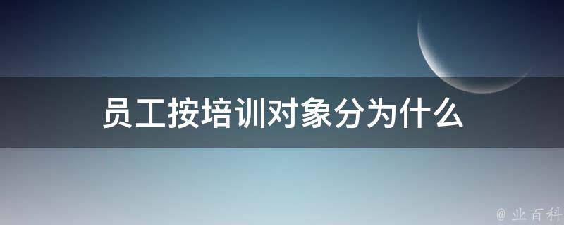 员工按培训对象分为什么 