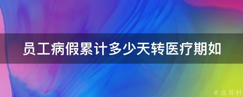 员工病假累计多少天转医疗期_如何计算和处理