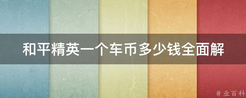 和平精英一个车币多少钱_全面解析车币获取方法及兑换攻略