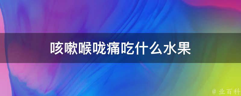 咳嗽喉咙痛吃什么水果 