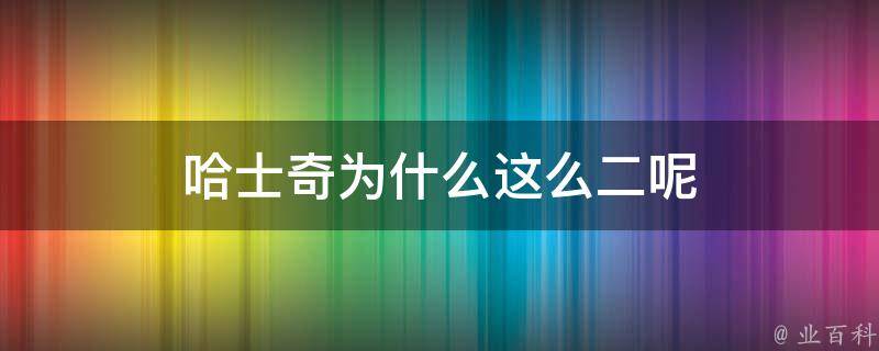 哈士奇为什么这么二呢 