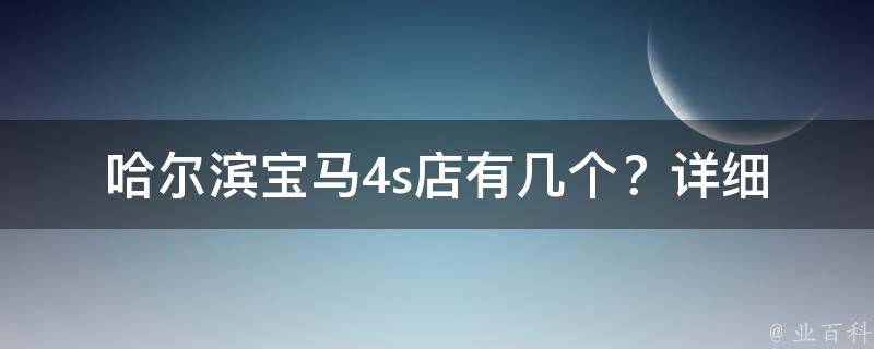 哈尔滨宝马4s店有几个？_详细分布及****