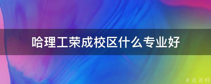 哈理工荣成校区什么专业好 