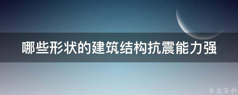 哪些形状的建筑结构抗震能力强 