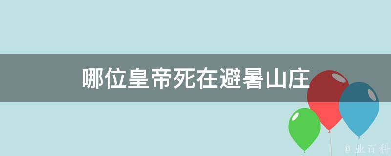 哪位皇帝死在避暑山庄 