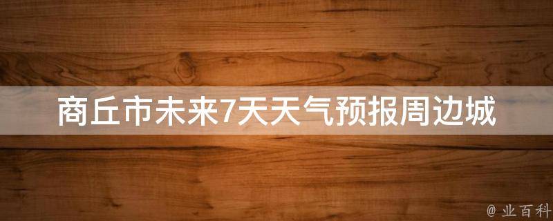 商丘市未来7天天气预报(周边城市气温、PM2.5、空气质量查询)