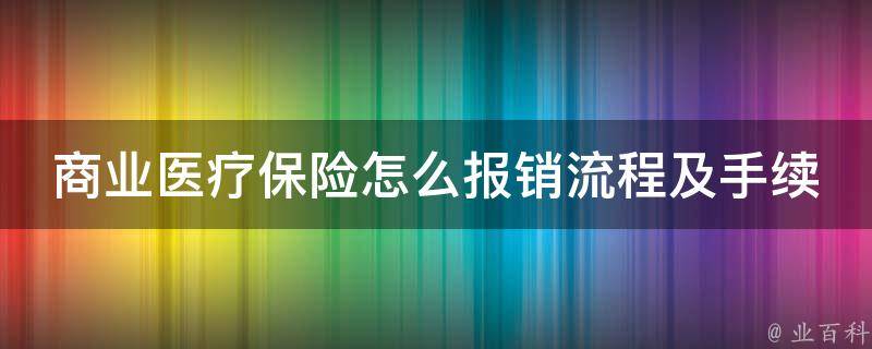 商业医疗保险怎么报销流程及手续_详解步骤与注意事项