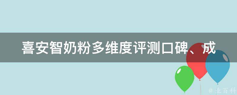 喜安智奶粉多维度评测_口碑、成分、价格、适用年龄、营养价值等全面解析