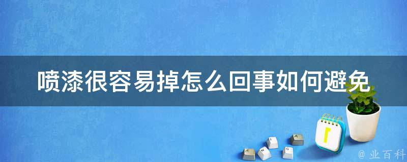 喷漆很容易掉怎么回事_如何避免喷漆掉落的问题