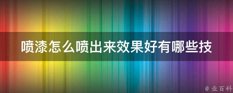 喷漆怎么喷出来效果好_有哪些技巧和注意事项