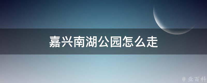 嘉兴南湖公园怎么走 