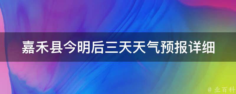 嘉禾县今明后三天天气预报_详细气象数据及温度变化趋势