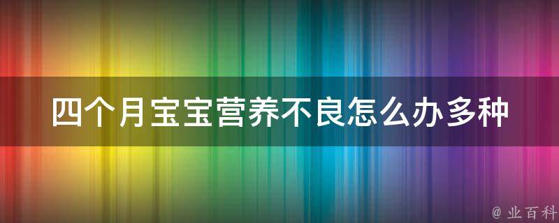 四个月宝宝营养不良怎么办_多种方法教你如何补充宝宝营养