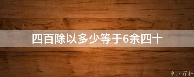 四百除以多少等于6余四十 