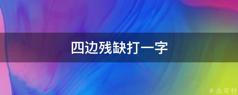 四边残缺打一字 