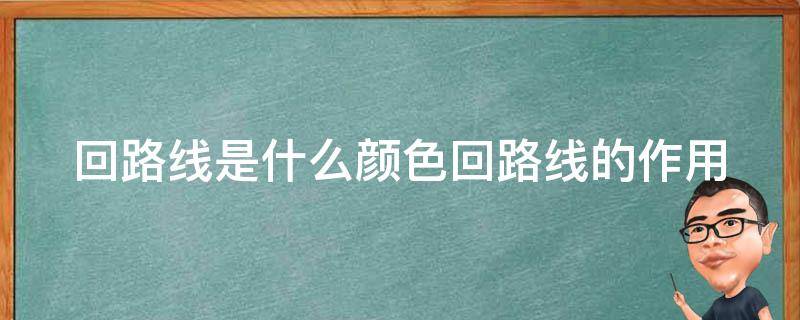 回路线是什么颜色_回路线的作用和颜色选择