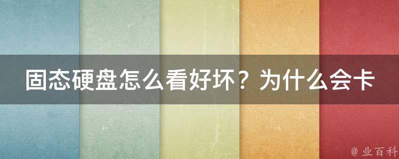 固态硬盘怎么看好坏？为什么会卡顿一下（详解固态硬盘的故障原因及解决方法）